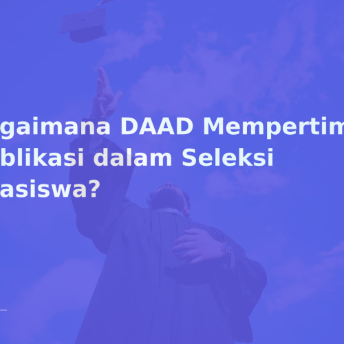 Bagaimana DAAD Mempertimbangkan Publikasi dalam Seleksi Beasiswa?