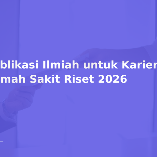 Publikasi Ilmiah untuk Karier di Rumah Sakit Riset 2026