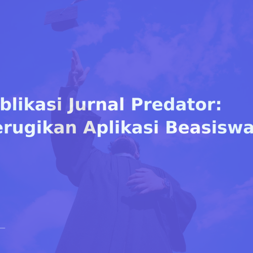 Publikasi Jurnal Predator: Merugikan Aplikasi Beasiswa?