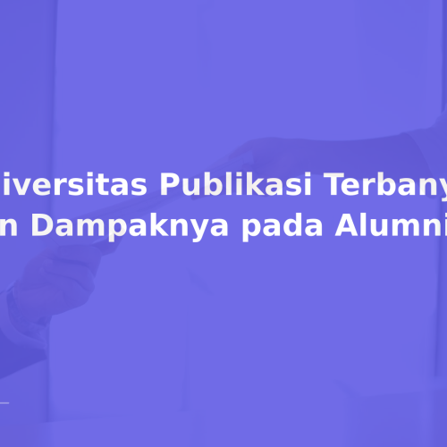 Universitas Publikasi Terbanyak dan Dampaknya pada Alumni