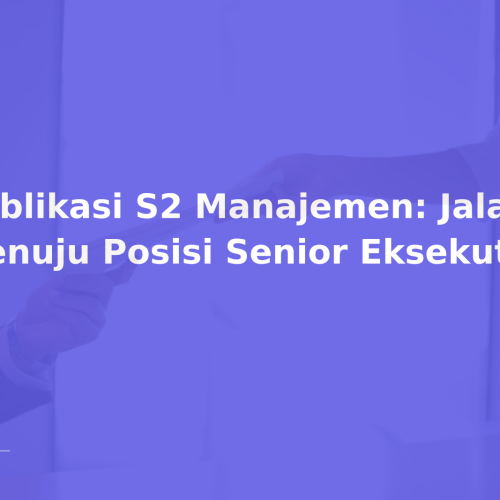 Publikasi S2 Manajemen: Jalan Menuju Posisi Senior Eksekutif