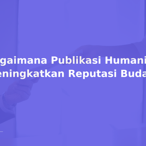 Bagaimana Publikasi Humaniora Meningkatkan Reputasi Budayawan