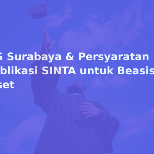 ITS Surabaya & Persyaratan Publikasi SINTA untuk Beasiswa Riset