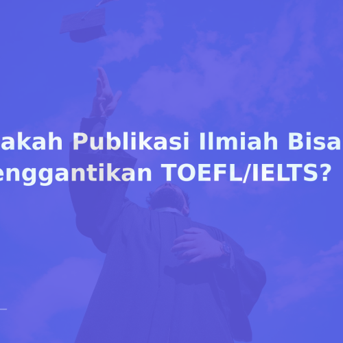 Apakah Publikasi Ilmiah Bisa Menggantikan TOEFL/IELTS?