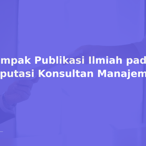 Dampak Publikasi Ilmiah pada Reputasi Konsultan Manajemen
