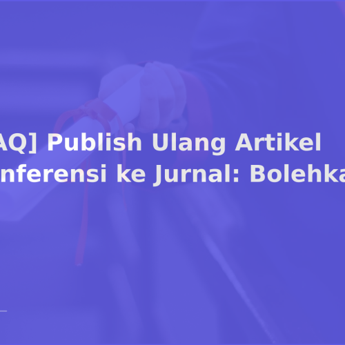 [FAQ] Publish Ulang Artikel Konferensi ke Jurnal: Bolehkah?