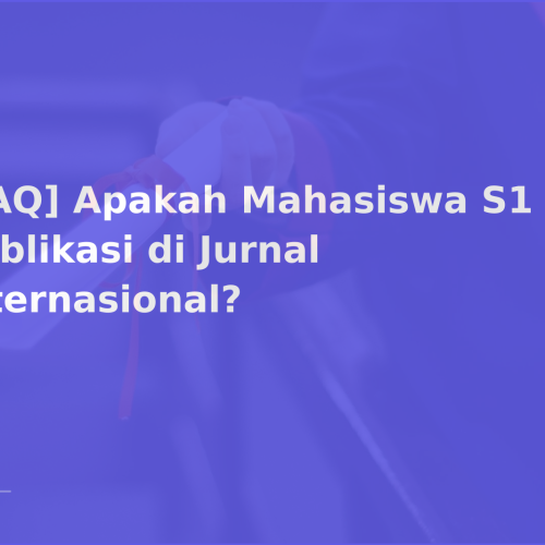 [FAQ] Apakah Mahasiswa S1 Bisa Publikasi di Jurnal Internasional?
