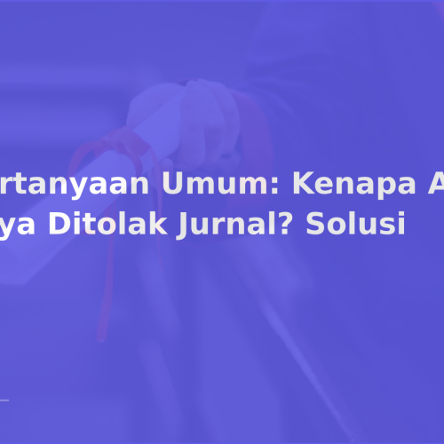 Pertanyaan Umum: Kenapa Artikel Saya Ditolak Jurnal? Solusi