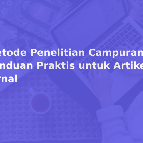 Metode Penelitian Campuran: Panduan Praktis untuk Artikel Jurnal