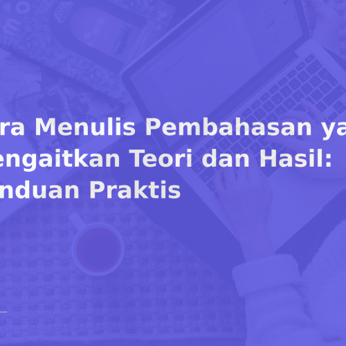 Cara Menulis Pembahasan yang Mengaitkan Teori dan Hasil: Panduan Praktis
