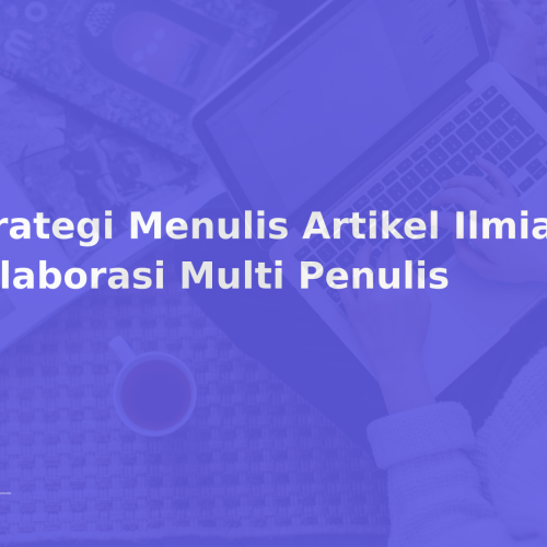 Strategi Menulis Artikel Ilmiah Kolaborasi Multi Penulis