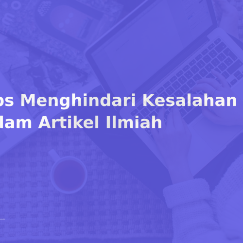 Tips Menghindari Kesalahan Umum dalam Artikel Ilmiah