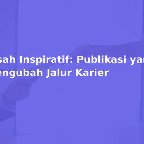 Kisah Inspiratif: Publikasi yang Mengubah Jalur Karier
