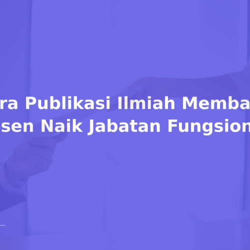 Cara Publikasi Ilmiah Membantu Dosen Naik Jabatan Fungsional