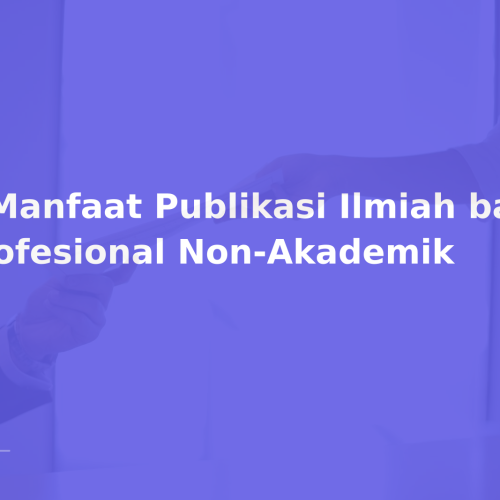 7 Manfaat Publikasi Ilmiah bagi Profesional Non-Akademik