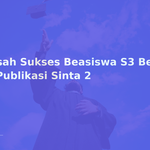 Kisah Sukses Beasiswa S3 Berkat 2 Publikasi Sinta 2