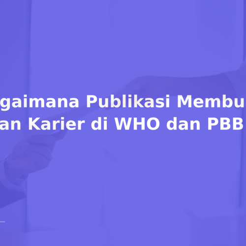 Bagaimana Publikasi Membuka Jalan Karier di WHO dan PBB