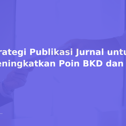 Strategi Publikasi Jurnal untuk Meningkatkan Poin BKD dan Serdos