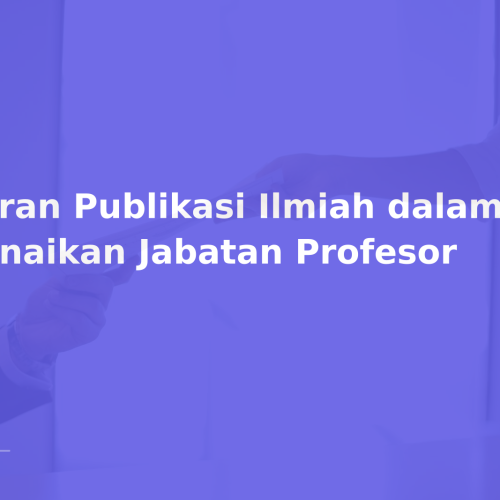 Peran Publikasi Ilmiah dalam Kenaikan Jabatan Profesor