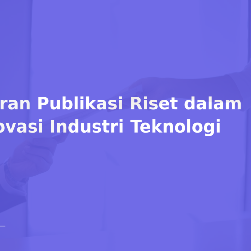 Peran Publikasi Riset dalam Inovasi Industri Teknologi