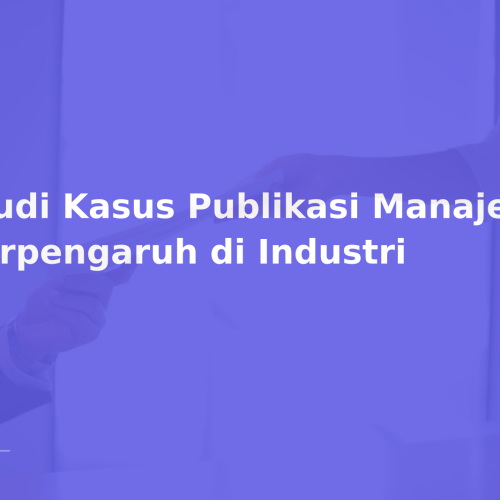 Studi Kasus Publikasi Manajemen Berpengaruh di Industri