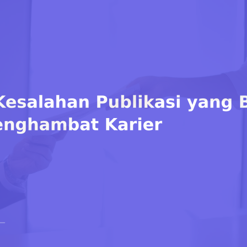 8 Kesalahan Publikasi yang Bisa Menghambat Karier