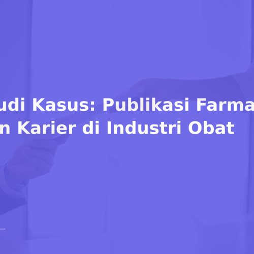 Studi Kasus: Publikasi Farmasi dan Karier di Industri Obat