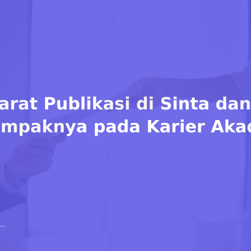 Syarat Publikasi di Sinta dan Dampaknya pada Karier Akademik