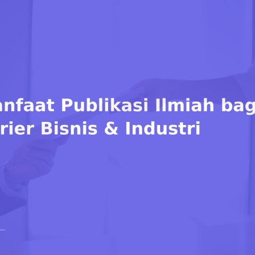 Manfaat Publikasi Ilmiah bagi Karier Bisnis & Industri
