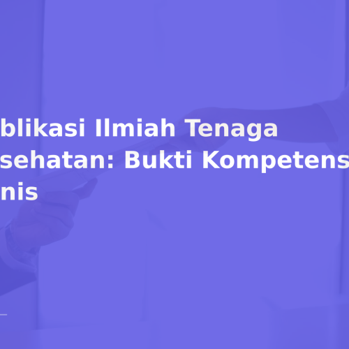 Publikasi Ilmiah Tenaga Kesehatan: Bukti Kompetensi Klinis