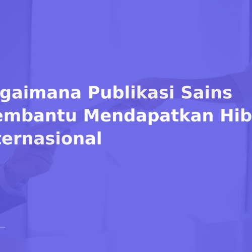 Bagaimana Publikasi Sains Membantu Mendapatkan Hibah Internasional