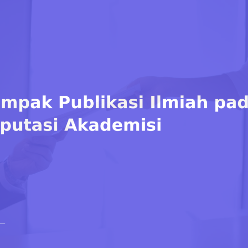 Dampak Publikasi Ilmiah pada Reputasi Akademisi