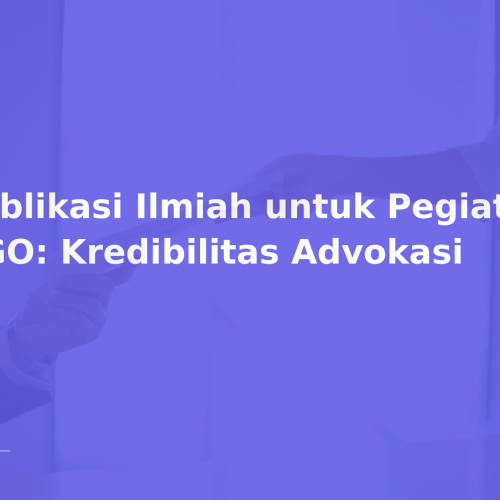 Publikasi Ilmiah untuk Pegiat NGO: Kredibilitas Advokasi