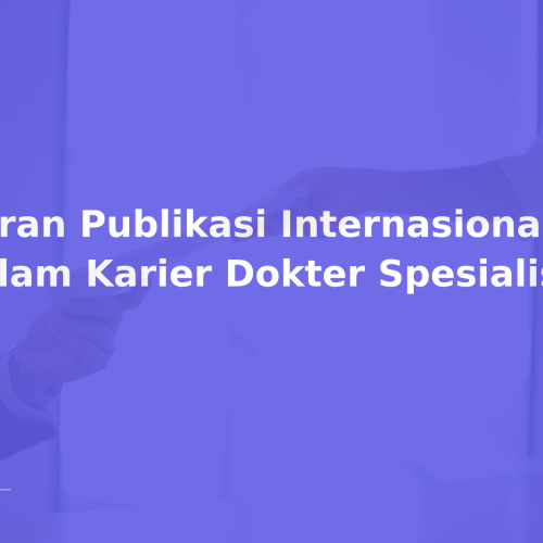 Peran Publikasi Internasional dalam Karier Dokter Spesialis
