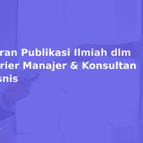 Peran Publikasi Ilmiah dlm Karier Manajer & Konsultan Bisnis