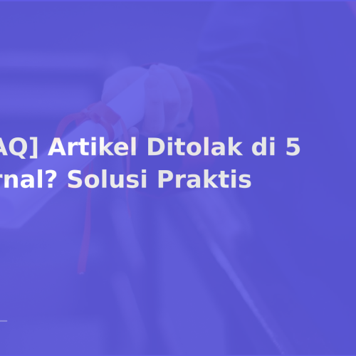 [FAQ] Artikel Ditolak di 5 Jurnal? Solusi Praktis