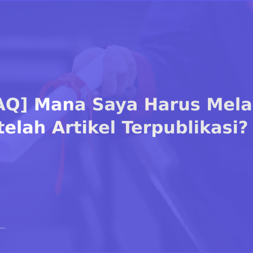 [FAQ] Mana Saya Harus Melapor setelah Artikel Terpublikasi?