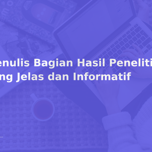 Menulis Bagian Hasil Penelitian yang Jelas dan Informatif