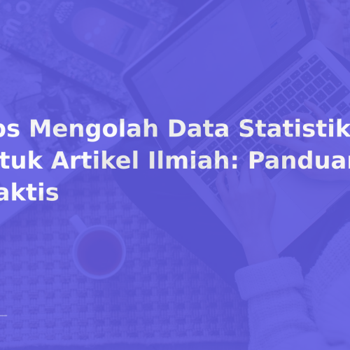 Tips Mengolah Data Statistik untuk Artikel Ilmiah: Panduan Praktis