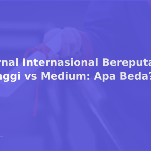 Jurnal Internasional Bereputasi Tinggi vs Medium: Apa Beda?