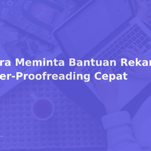 Cara Meminta Bantuan Rekan untuk Peer-Proofreading Cepat