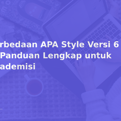 Perbedaan APA Style Versi 6 vs 7: Panduan Lengkap untuk Akademisi