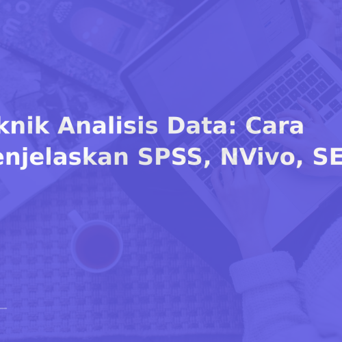 Teknik Analisis Data: Cara Menjelaskan SPSS, NVivo, SEM, dll