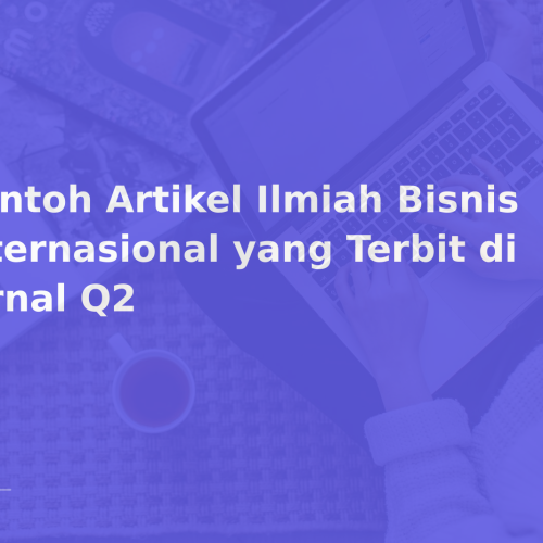 Contoh Artikel Ilmiah Bisnis Internasional yang Terbit di Jurnal Q2