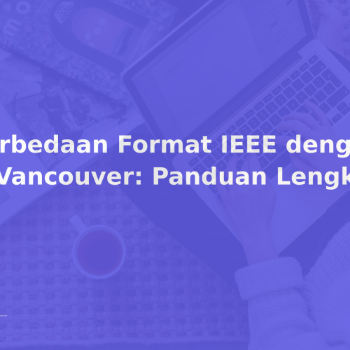 Perbedaan Format IEEE dengan APA & Vancouver: Panduan Lengkap