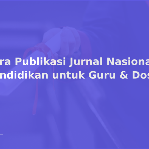 Cara Publikasi Jurnal Nasional Pendidikan untuk Guru & Dosen