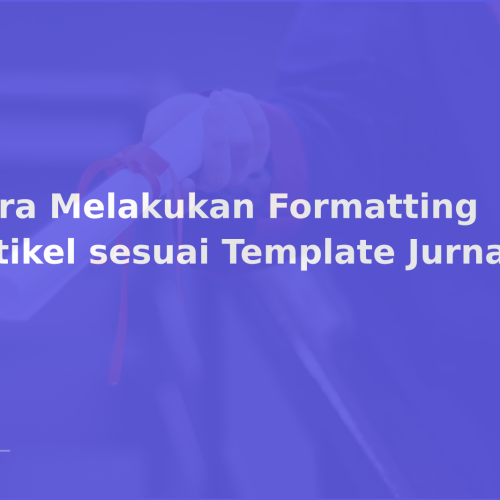 Cara Melakukan Formatting Artikel sesuai Template Jurnal