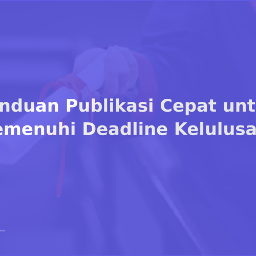 Panduan Publikasi Cepat untuk Memenuhi Deadline Kelulusan