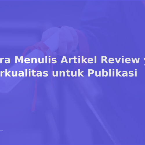 Cara Menulis Artikel Review yang Berkualitas untuk Publikasi