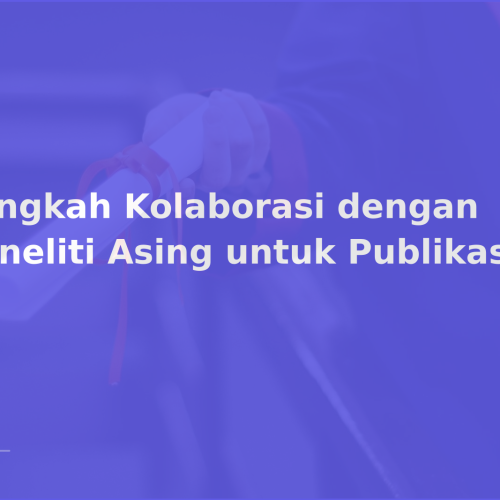 Langkah Kolaborasi dengan Peneliti Asing untuk Publikasi